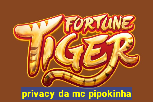 privacy da mc pipokinha